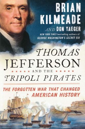 Thomas Jefferson And The Tripoli Pirates: The Forgotten War That Changed American History